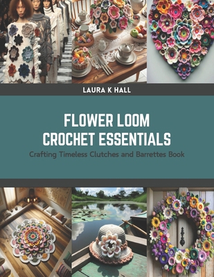 Flower Loom Crochet Essentials: Crafting Timele... B0CRZDKS4G Book Cover