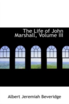 The Life of John Marshall, Volume III 055963966X Book Cover