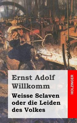 Weisse Sclaven oder die Leiden des Volkes [German] 1483938697 Book Cover