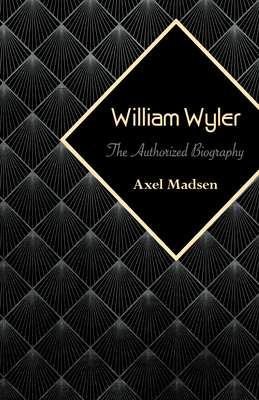 William Wyler: The Authorized Biography 1504008804 Book Cover