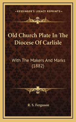 Old Church Plate in the Diocese of Carlisle: Wi... 1165046784 Book Cover