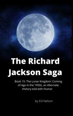 Paperback Richard Jackson Saga : Book 15 the Lunar Kingdom: Coming of Age in the 1950s an Alternate History Told with Wit and Humor Book