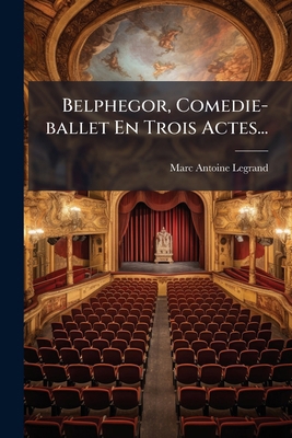 Belphegor, Comedie-ballet En Trois Actes... [French] 1278363114 Book Cover