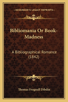 Bibliomania Or Book-Madness: A Bibliographical ... 1164587471 Book Cover