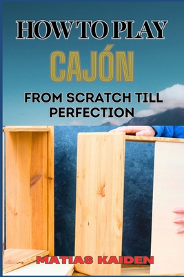 How to Play Cajón from Scratch Till Perfection:... B0D9SWDC5B Book Cover