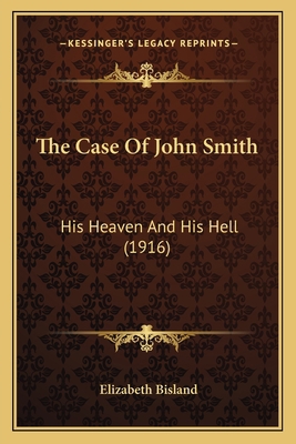 The Case Of John Smith: His Heaven And His Hell... 1165098695 Book Cover