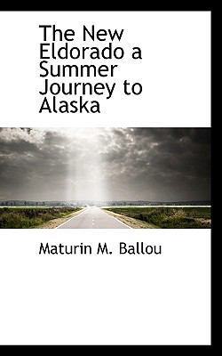 The New Eldorado a Summer Journey to Alaska 1117657957 Book Cover