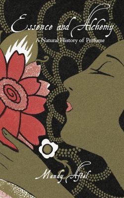 Essence and Alchemy: A Natural History of Perfume 0578330563 Book Cover