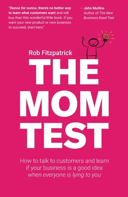 The Mom Test: How to talk to customers & learn ... 1492180742 Book Cover