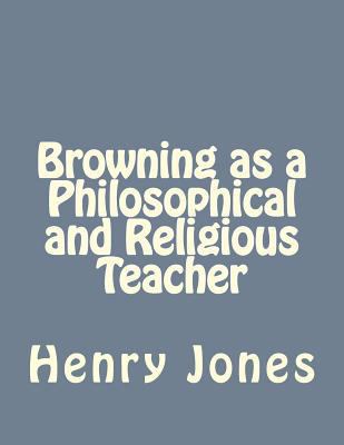 Browning as a Philosophical and Religious Teacher 1535223758 Book Cover