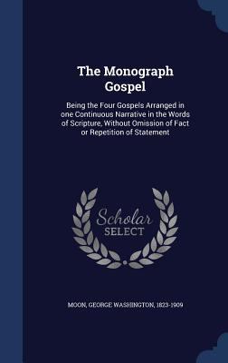 The Monograph Gospel: Being the Four Gospels Ar... 1340070383 Book Cover