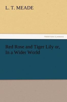 Red Rose and Tiger Lily Or, in a Wider World 3847232355 Book Cover