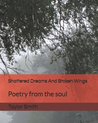 Shattered Dreams And Broken Wings: Poetry from ... 1708914668 Book Cover