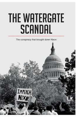 The Watergate Scandal: The conspiracy that brou... 2806295122 Book Cover