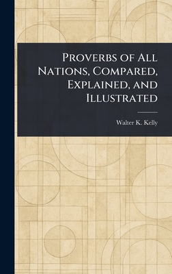 Proverbs of All Nations, Compared, Explained, a... 1023542633 Book Cover
