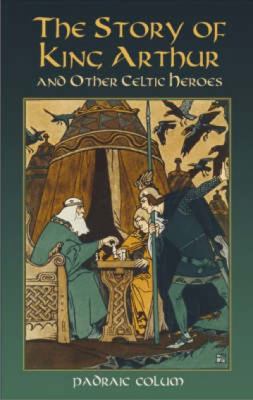 The Story of King Arthur and Other Celtic Heroes 0486440613 Book Cover