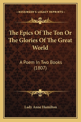 The Epics Of The Ton Or The Glories Of The Grea... 116409419X Book Cover