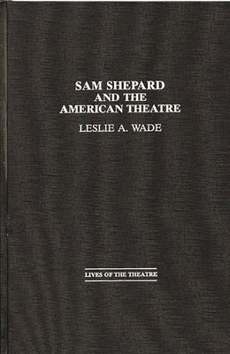 Sam Shepard and the American Theatre 0313289441 Book Cover
