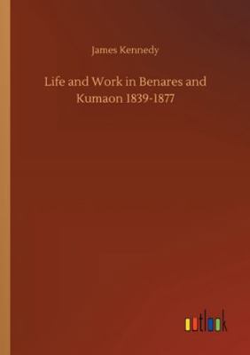 Life and Work in Benares and Kumaon 1839-1877 3752317973 Book Cover