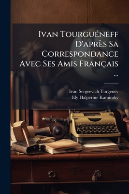 Ivan Tourguéneff D'après Sa Correspondance Avec... [French] 1148165290 Book Cover