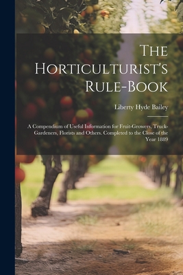 The Horticulturist's Rule-Book: A Compendium of... 1021333263 Book Cover