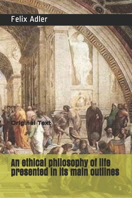An ethical philosophy of life presented in its ... B0858TGFXS Book Cover