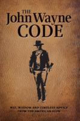 The John Wayne Code: Wit, Wisdom and Timeless A... 1942556586 Book Cover