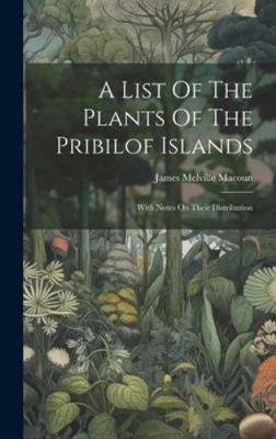 A List Of The Plants Of The Pribilof Islands: W... 1019642637 Book Cover