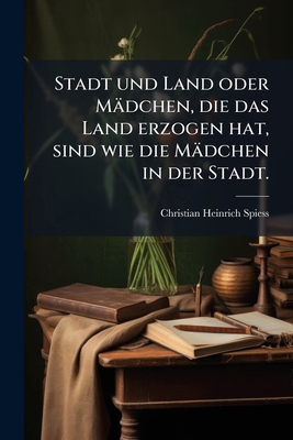 Stadt Und Land Oder Mädchen, Die Das Land Erzog... [German] 1276725574 Book Cover