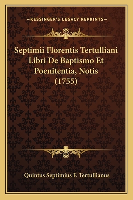 Septimii Florentis Tertulliani Libri De Baptism... [Latin] 1165780046 Book Cover