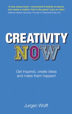 Creativity Now: Get Inspired, Create Ideas and ... 0273770470 Book Cover