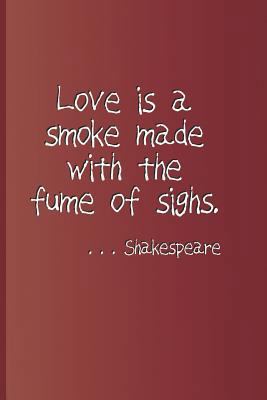 Love Is a Smoke Made with the Fume of Sighs. . ... 1797916084 Book Cover