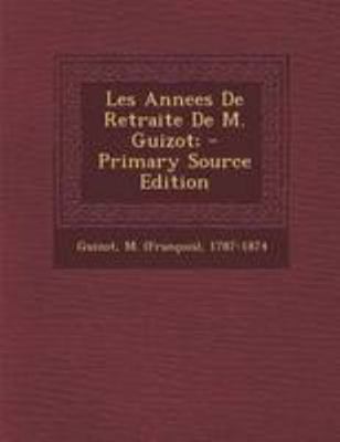 Les Annees De Retraite De M. Guizot; - Primary ... [French] 1295075539 Book Cover