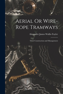 Aerial Or Wire-Rope Tramways: Their Constructio... 1015893309 Book Cover