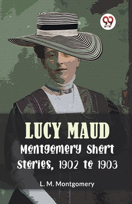 Lucy Maud Montgomery Short Stories, 1902 To 1903 9359396362 Book Cover