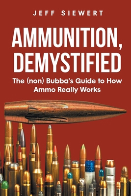 Ammunition, Demystified: The (non) Bubba's Guid... 1662433328 Book Cover