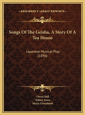 Songs Of The Geisha, A Story Of A Tea House: Ja... 1169559999 Book Cover