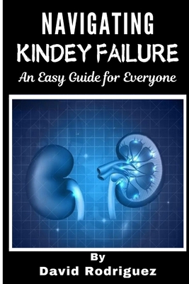 NAVIGATING KIDNEY FAILURE A Comprehensive Guide... B0DC56996J Book Cover