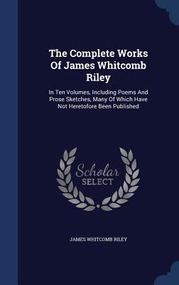 The Complete Works Of James Whitcomb Riley: In ... 134012128X Book Cover