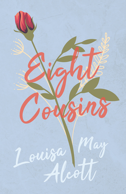 Eight Cousins;or, The Aunt Hill 1447402952 Book Cover