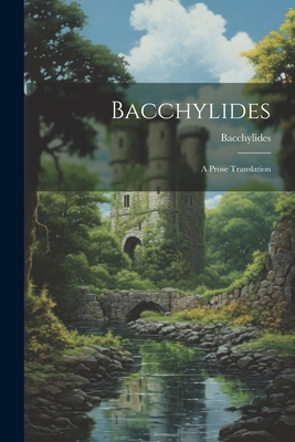 Bacchylides: A Prose Translation 1022768069 Book Cover