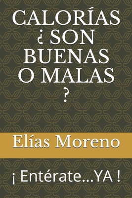 Calorías ¿ Son Buenas O Malas ?: ¡ Entérate...YA ! [Spanish] B087SGC5PY Book Cover