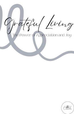 Grateful Living: The Power of Appreciation and Joy B0BYM6XHQF Book Cover