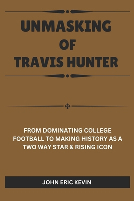 Unmasking of Travis Hunter: From Dominating Col... B0DQKWT8WV Book Cover