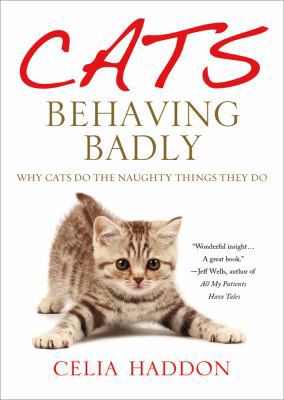 Cats Behaving Badly: Why Cats Do the Naughty Th... 1250003725 Book Cover