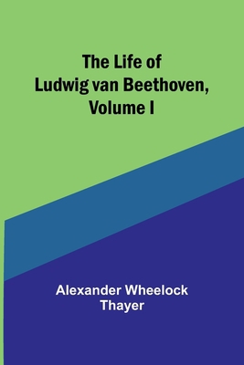 The Life of Ludwig van Beethoven, Volume I 9356900000 Book Cover