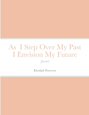 As I Step Over My Past I Envision My Future: Jo... 1716950740 Book Cover