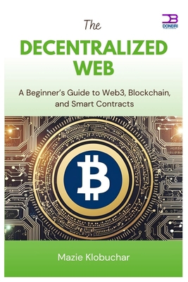 The Decentralized Web: A Beginner's Guide to We... B0FC3TL272 Book Cover