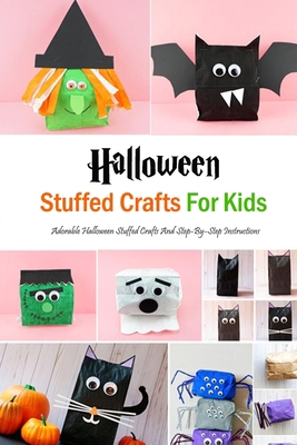Halloween Stuffed Crafts For Kids: Adorable Halloween Stuffed Crafts And Step-By-Step Instructions: Adorable Stuffed Crafts Book For Halloween B08JDXBM86 Book Cover