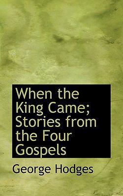 When the King Came; Stories from the Four Gospels 111710088X Book Cover